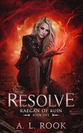Resolve (Raegan of Ruin #5) by A.L. Rook