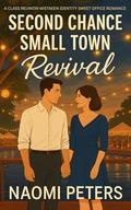 Second Chance Small Town Revival: A Class Reunion Mistaken Identity Sweet Office Romance by Naomi Peters