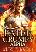 Fated to the Grumpy Alpha: A Dragon Shifter Romance (Alpha Dragons' Fated Mates #5) by Alicia Banks