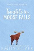 Trouble in Moose Falls (Moose Falls #3) by Emily Silver