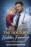 The Doctor's Hidden Family: A Single Mom, Military Romance by Octalyon Ironspire