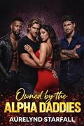 Owned by the Alpha Daddies: A Hot Reverse Harem Romance Filled with Passion, Power, and Possessive Alphas by Aurelynd Starfall