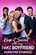 Keep it Secret with My Fake Boyfriend: A Steamy Reverse Harem Romance of Forbidden Desires, Fake Relationships, and Love That Defies the Rules by Aurelynd Starfall