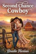 Second Chance Cowboy: A Small-Town Second Chance Romance (Blackthorn Ranch #2) by Brielle Harlan