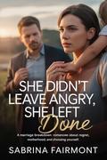 She Didn’t Leave Angry, She Left Done: A Marriage Breakdown Romance About Regret, Motherhood, and Choosing Yourself by Sabrina Fairmont