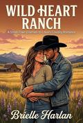 Wild Heart Ranch: A Small-Town Enemies-to-Lovers Cowboy Romance (Blackthorn Ranch #1) by Brielle Harlan