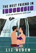 The Best Friend in Indonesia: An Only One Bed Romantic Comedy by Liz Alden