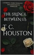 THE SILENCE BETWEEN US by T. C. Houston