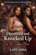 Deceived and Knocked Up By The Same Man by Lady Lissa