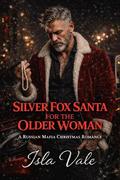 Silver Fox Santa for the Older Woman: A Russian Mafia Christmas Romance by Isla Vale