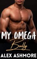 My Omega Bully: An M/M Enemies-to-Lovers Omegaverse Romance by Alex Ashmore