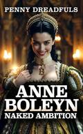 Anne Boleyn: Naked Ambition: a brazen Tudor erotic romance of royal seduction and forbidden desire, featuring England's most notorious Queen by Juliette Jaysen