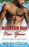 A Mountain Man for the New Year: A Woman in Peril Small Town Mountain Man Instalove Holiday Romance (Granite Ridge Smokejumpers #3) by Moira Dixon