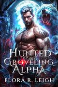 Hunted by My Groveling Alpha (Beneath the Alpha's Roar #1) by Flora R. Leigh