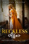 A Reckless Affair: The Fenwick Sisters: Book Four by Felicia Greene