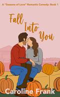 Fall Into You (Seasons of Love #1) by Caroline Frank