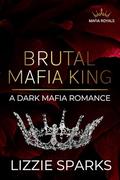 Brutal Mafia King (Mafia Royals #2) by Lizzie Sparks