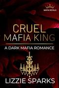 Cruel Mafia King (Mafia Royals #4) by Lizzie Sparks