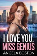 I Love You, Miss Genius: An Enemies to Lovers Billionaire Romance by Angela Boston