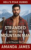 Stranded With the Mountain Man: A Curvy Girl Mountain Man Romance by Amanda James