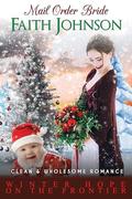 Mail Order Bride: Winter Hope on the Frontier: Clean and Wholesome Western Historical Romance by Faith Johnson