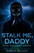 Stalk Me, Daddy: A Dark Mountain Man Romance by Amaya Black