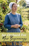 An Orchard For New Beginnings by Ruth Troyer