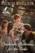 A Cinderella Governess for the Duke: A Historical Regency Romance Novel by Felicia Sinclair