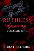 Ruthless Desires Volume One by Elira Firethorn