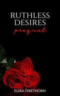 Ruthless Desires Prequel by Elira Firethorn