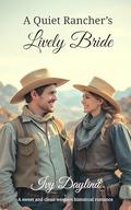A Quiet Rancher's Lively Bride: A Sweet and Clean Western Historical Romance by Ivy Daylind