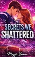 The Secrets We Shattered by Maggie Brown