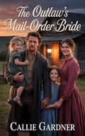 The Outlaw's Mail-Order Bride: Historical Western Romance by Callie Gardner