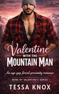 Valentine with the Mountain Man: An Age-Gap, Forced Proximity Romance (Mine by Valentine’s #1) by Tessa Knox
