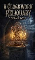 A Clockwork Reliquary by Dylan Rose