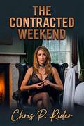 THE CONTRACTED WEEKEND: A BDSM Cuckold Service & Denial Novel by Chris P. Rider, Rachel Rider