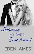 Seducing My Dad's Best Friend (NY Daddy Doms #2) by Eden James