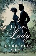 To Love a Lady (Dollar Princess #1) by Gabrielle Meyer