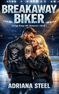Breakaway Biker: A Grumpy Sunshine Motorcycle Club Romance with a Fake Dating Hockey Star (Savage Kings MC #1) by Adriana Steel