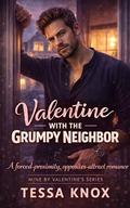 Valentine with the Grumpy Neighbor: A Steamy Grumpy Sunshine Neighbors to Lovers Contemporary Romance (Mine by Valentine’s #6) by Tessa Knox