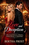 Love and Deception: A Billionaire Romance of Betrayal, Divorce, Revenge, and a Secret Baby by Bertha Frost
