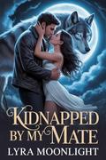 Kidnapped By My Mate: A Paranormal Werewolf Romance (Kidnapped By My Mate #2) by Lyra Moonlight