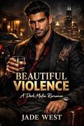 Beautiful Violence: A Dark Mafia Romance by Jade West