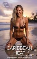 Caribbean Heat: Inhibitions Melt in the Caribbean Sun by Leah Jenkins