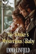 The Duke’s Mysterious Baby: A Historical Regency Romance Novel (Dukes of Redemption #2) by Emma Linfield