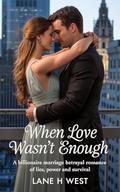 When Love Wasn’t Enough: A Billionaire Marriage Betrayal Romance of Lies, Power and Survival by Lane h West