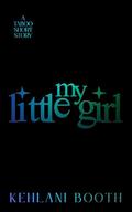 My Little Girl: A Taboo, Step-Dad & Age Gap Novelette by Kehlani Booth