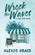 Wreck the Waves (Pine Rock #1) by Alexis Grace