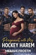 Pregnant with My Hockey Harem: An Age Gap Reverse Harem Pregnancy Sports Romance with Protective Hockey Alphas, Secret Desire, Emotional Bonds, and a Found Family Love Story by Merave Frosth