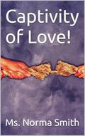 Captivity of Love! by Ms. Norma Smith